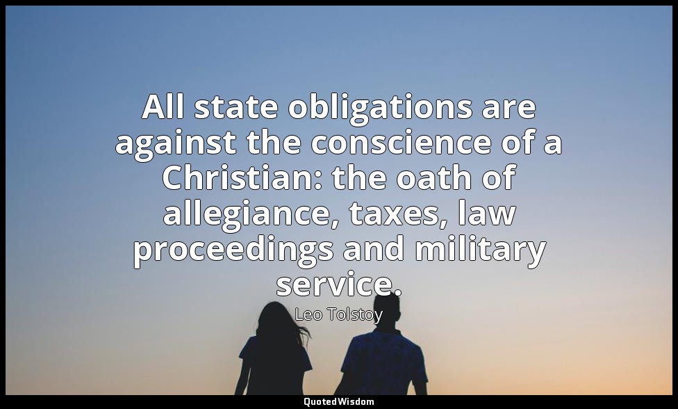 All state obligations are against the conscience of a Christian: the oath of all — Leo Tolstoy