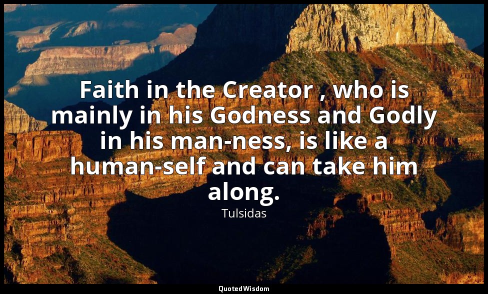 Faith in the Creator , who is mainly in his Godness and Godly in his man-ness, i — Tulsidas