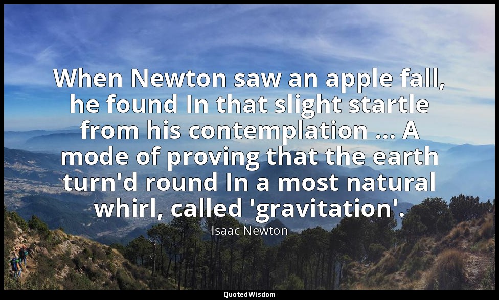 When Newton saw an apple fall, he found In that slight startle from his contempl — Isaac Newton