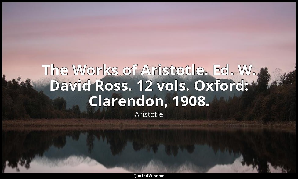 The Works of Aristotle. Ed. W. David Ross. 12 vols. Oxford: Clarendon, 1908. — Aristotle