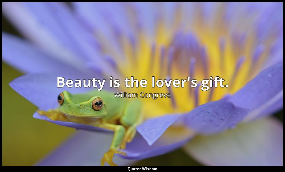 Beauty is the lover's gift. — William Congreve