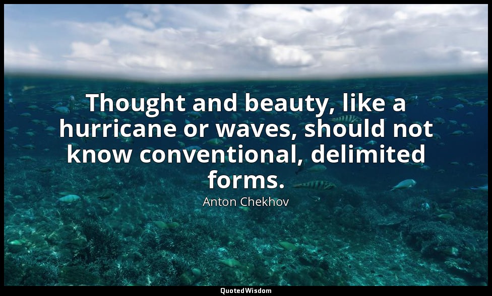 Thought and beauty, like a hurricane or waves, should not know conventional, del — Anton Chekhov