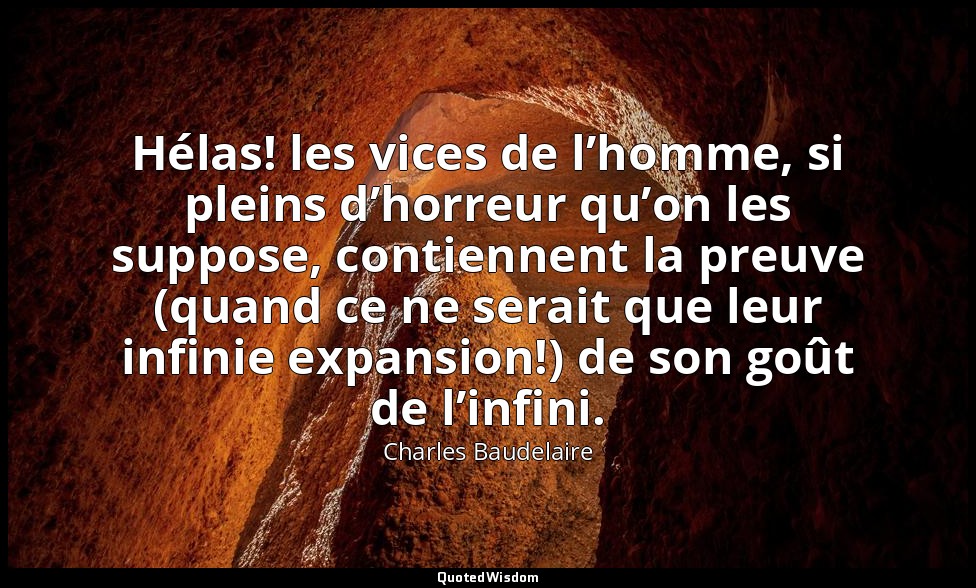 Hélas! les vices de l’homme, si pleins d’horreur qu’on les suppose, contiennent  — Charles Baudelaire