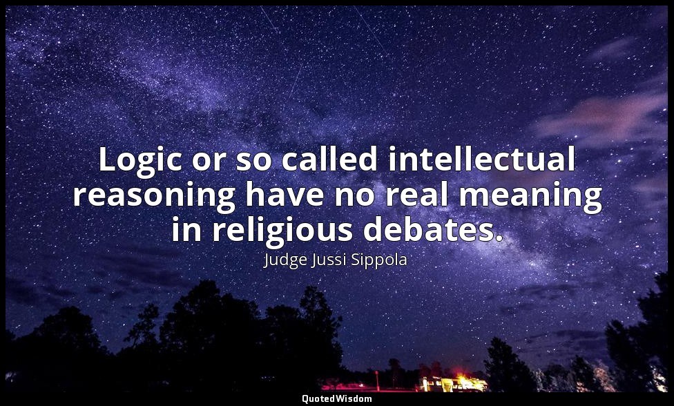 Logic or so called intellectual reasoning have no real meaning in religious deba — Judge Jussi Sippola