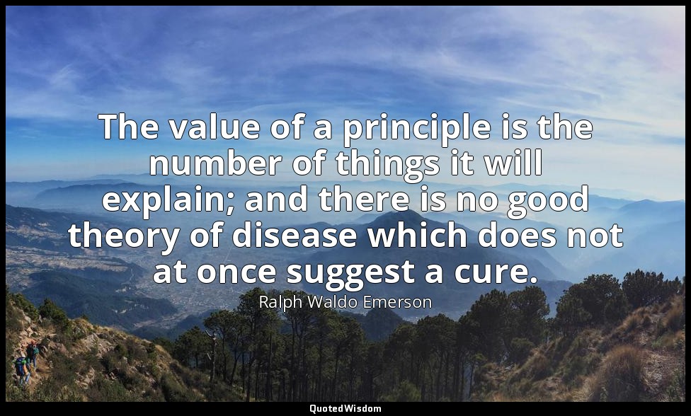 The value of a principle is the number of things it will explain; and there is n — Ralph Waldo Emerson