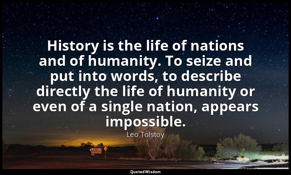 History is the life of nations and of humanity. To seize and put into words, to  — Leo Tolstoy