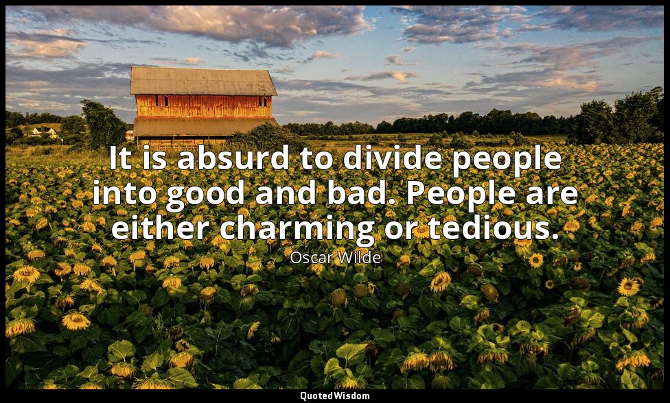 It is absurd to divide people into good and bad. People are either charming or t — Oscar Wilde