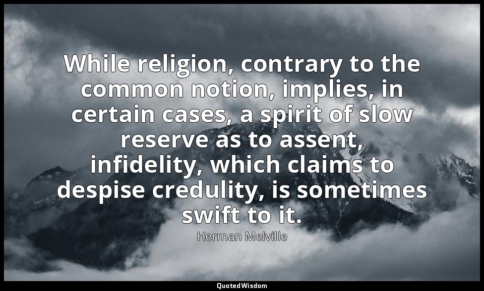 While religion, contrary to the common notion, implies, in certain cases, a spir — Herman Melville