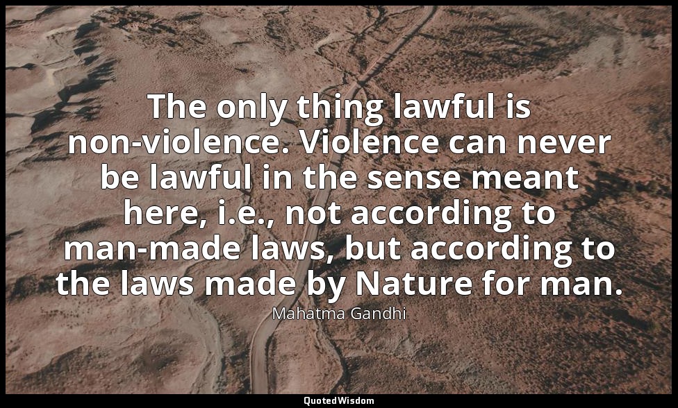 The only thing lawful is non-violence. Violence can never be lawful in the sense — Mahatma Gandhi