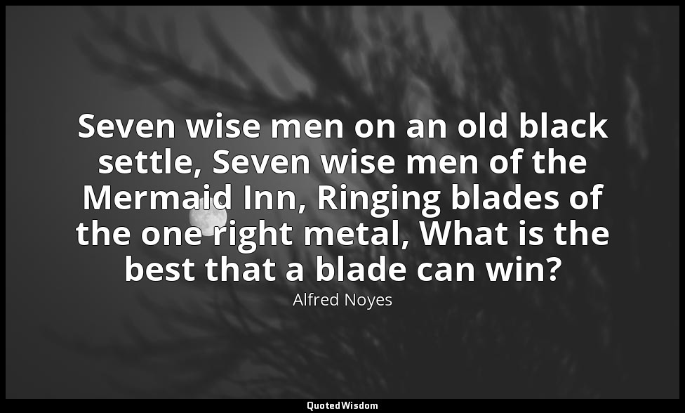 Seven wise men on an old black settle, Seven wise men of the Mermaid Inn, Ringin — Alfred Noyes