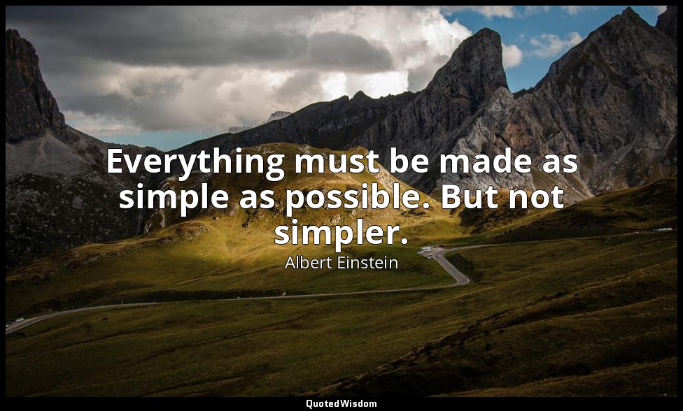Everything must be made as simple as possible. But not simpler. — Albert Einstein