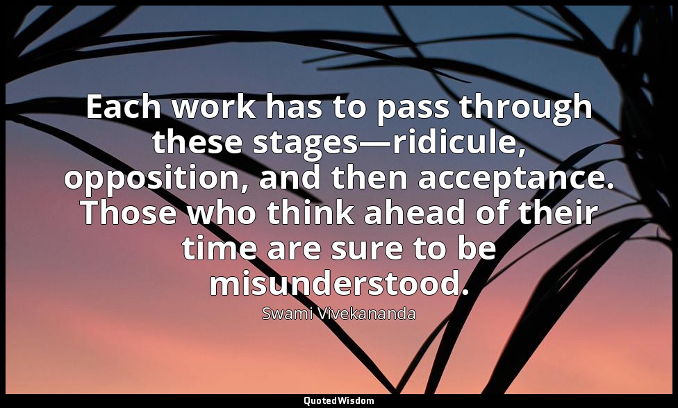 Each work has to pass through these stages—ridicule, opposition, and then accept — Swami Vivekananda