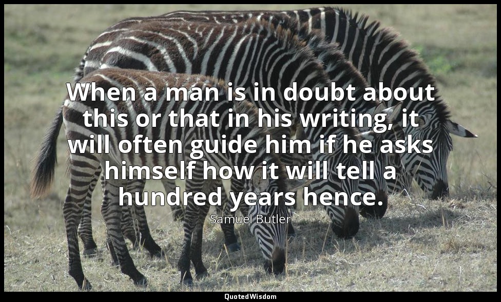 When a man is in doubt about this or that in his writing, it will often guide hi — Samuel Butler