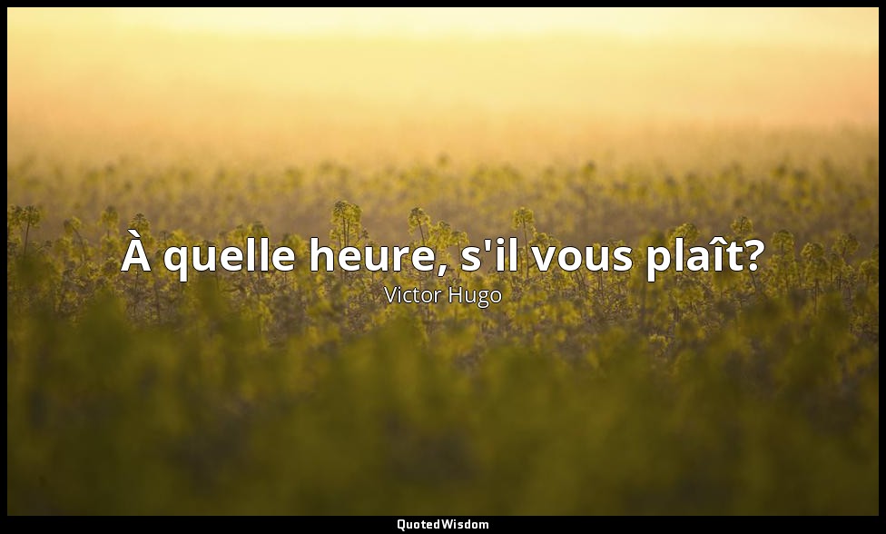 À quelle heure, s'il vous plaît? — Victor Hugo