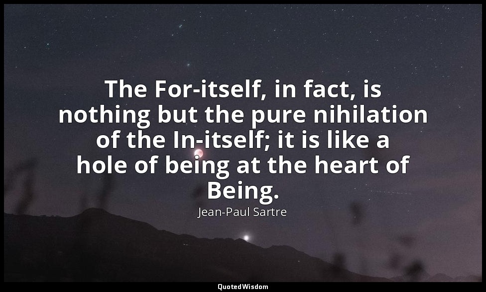 The For-itself, in fact, is nothing but the pure nihilation of the In-itself; it — Jean-Paul Sartre