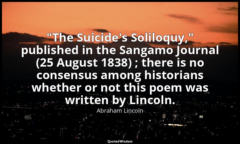 "The Suicide's Soliloquy," published in the Sangamo Journal (25 August 1838) ; t — Abraham Lincoln