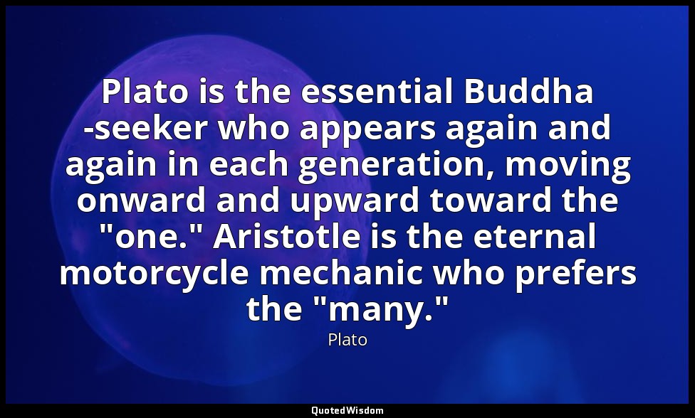 Plato is the essential Buddha -seeker who appears again and again in each genera — Plato
