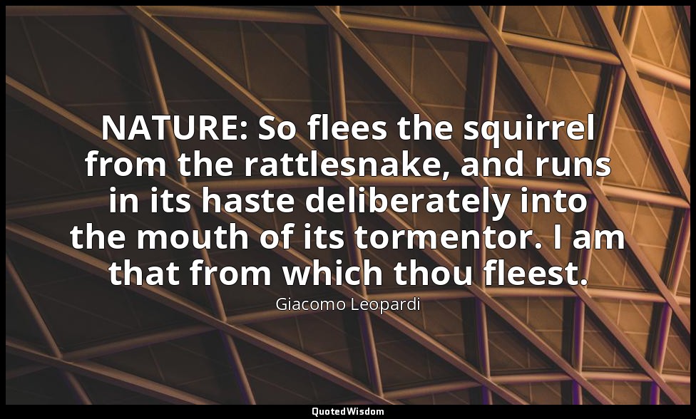 NATURE: So flees the squirrel from the rattlesnake, and runs in its haste delibe — Giacomo Leopardi