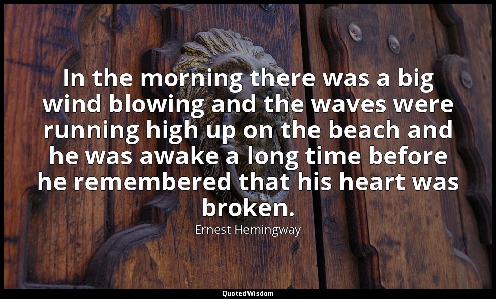 In the morning there was a big wind blowing and the waves were running high up o — Ernest Hemingway