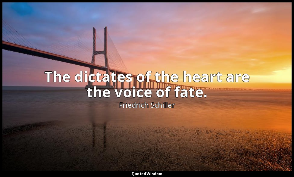 The dictates of the heart are the voice of fate. — Friedrich Schiller