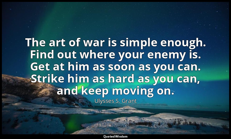 The art of war is simple enough. Find out where your enemy is. Get at him as soo — Ulysses S. Grant