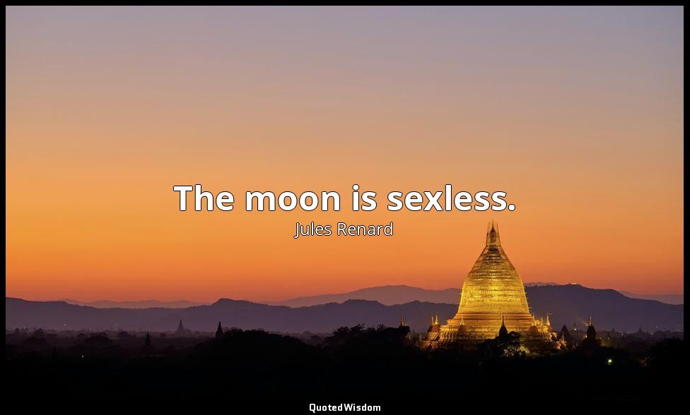 The moon is sexless. — Jules Renard