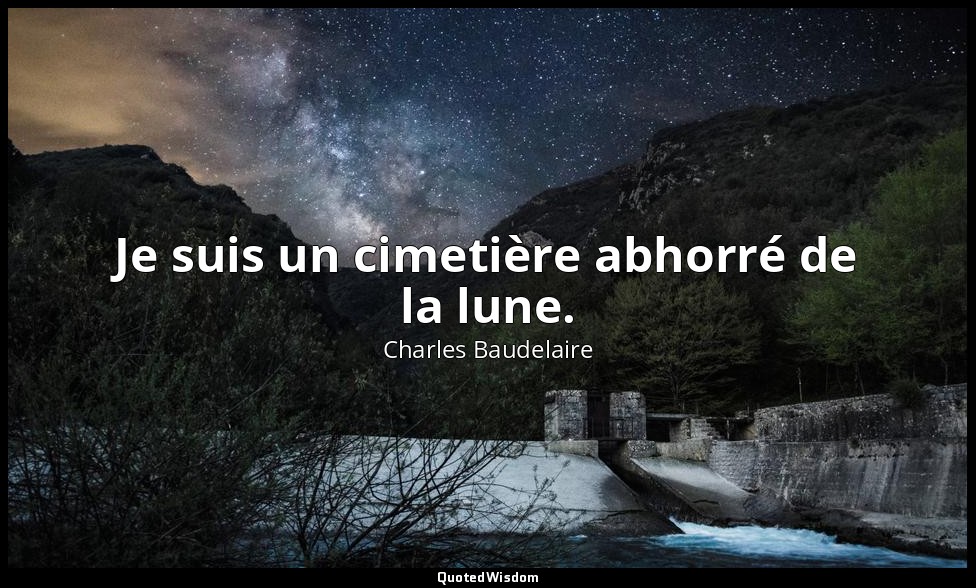 Je suis un cimetière abhorré de la lune. — Charles Baudelaire