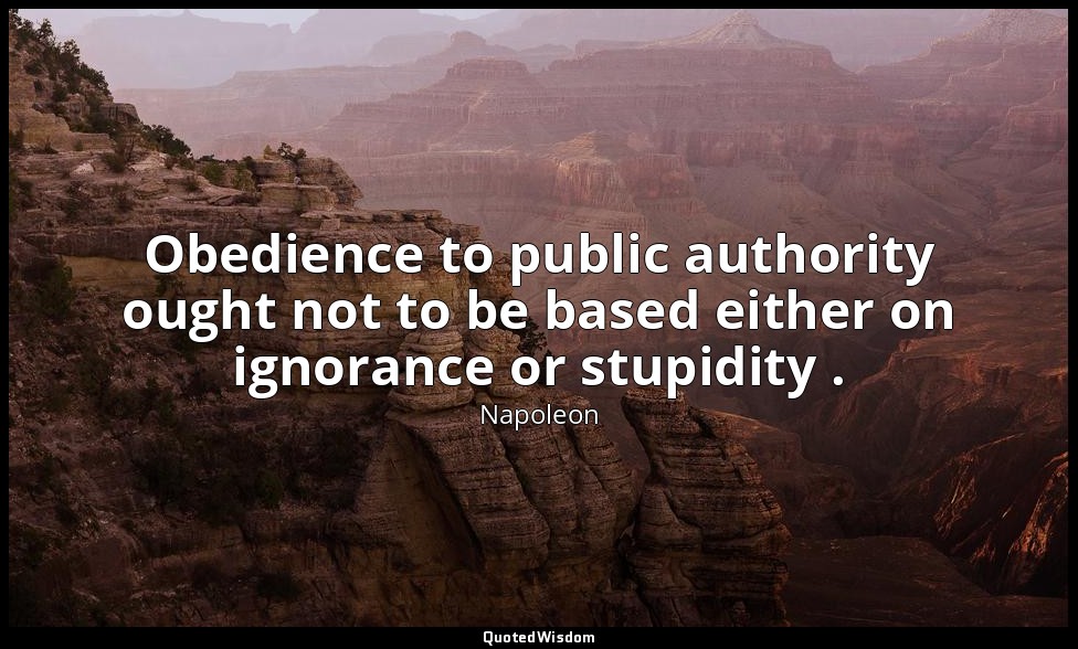 Obedience to public authority ought not to be based either on ignorance or stupi — Napoleon