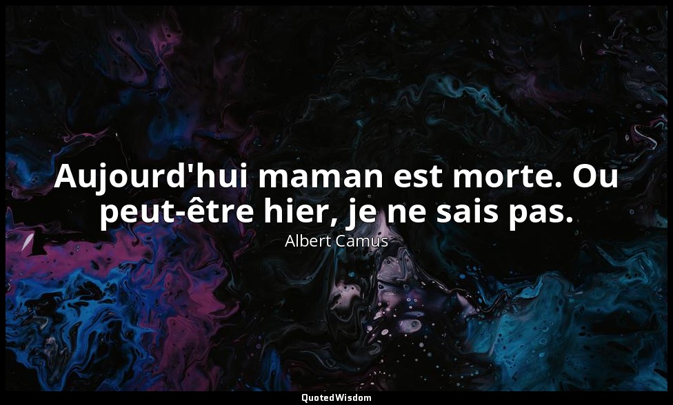 Aujourd'hui maman est morte. Ou peut-être hier, je ne sais pas. — Albert Camus