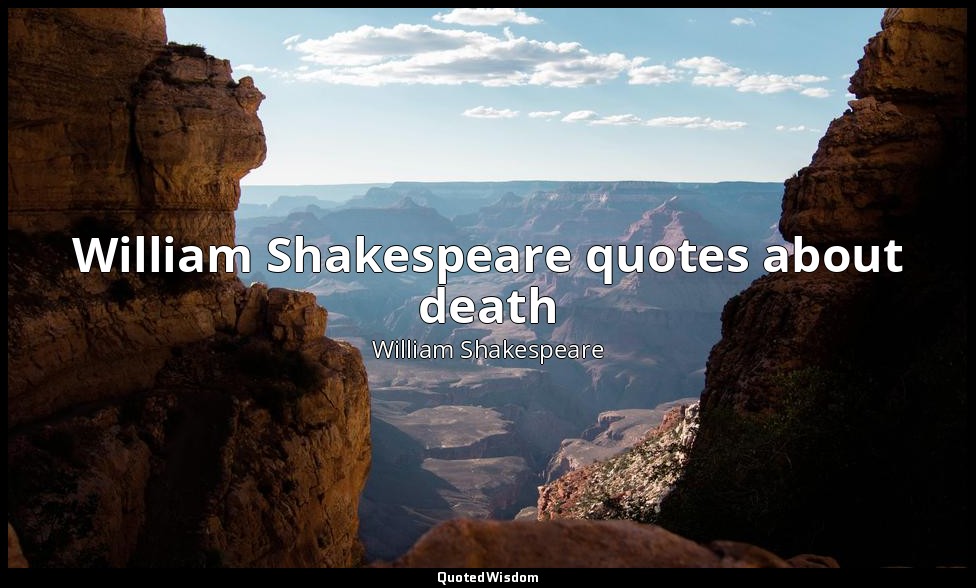 William Shakespeare quotes about death — William Shakespeare