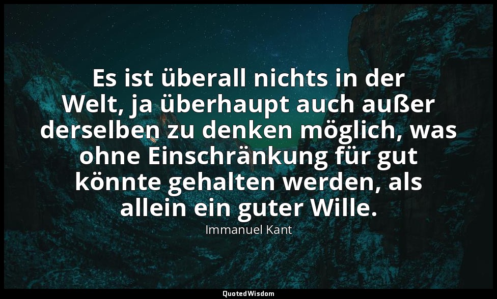 Es ist überall nichts in der Welt, ja überhaupt auch außer derselben zu denken m — Immanuel Kant