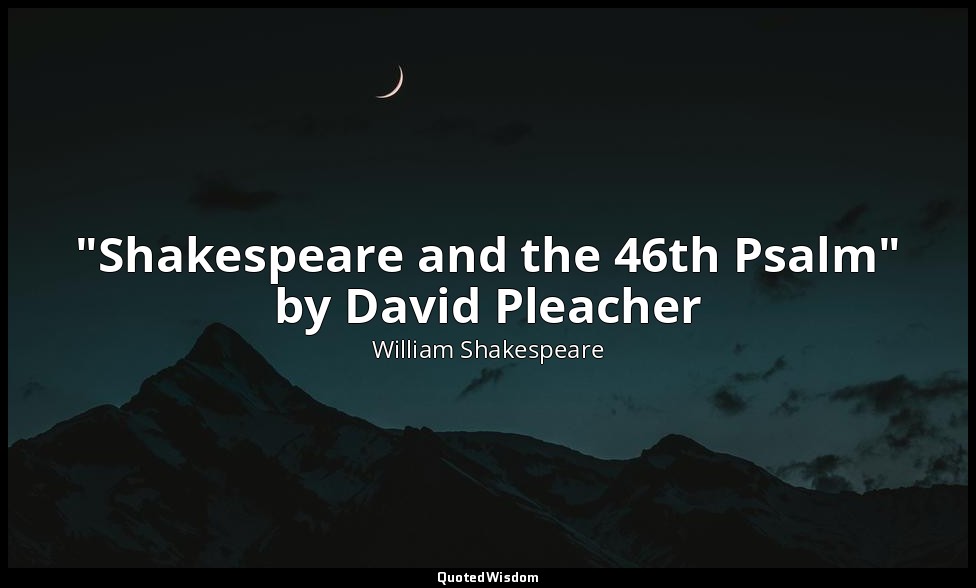 "Shakespeare and the 46th Psalm" by David Pleacher — William Shakespeare
