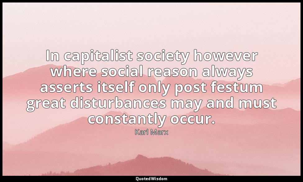 In capitalist society however where social reason always asserts itself only pos — Karl Marx