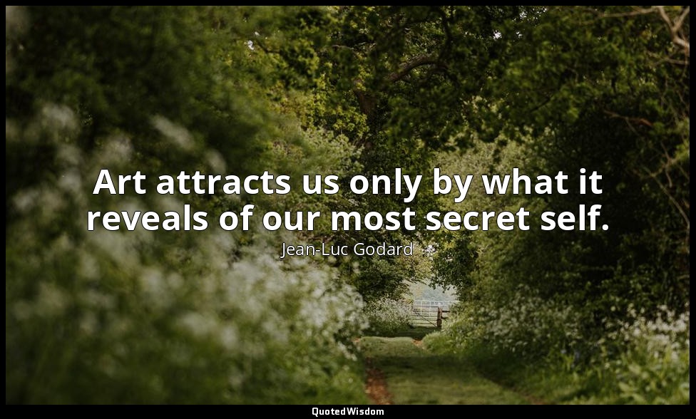 Art attracts us only by what it reveals of our most secret self. — Jean-Luc Godard