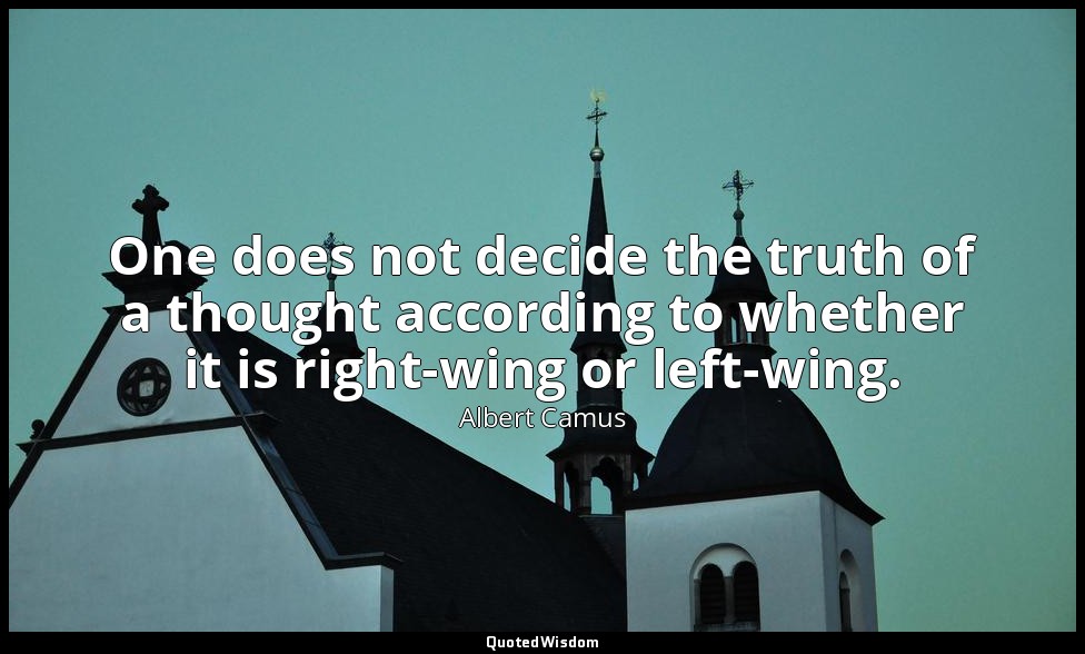 One does not decide the truth of a thought according to whether it is right-wing — Albert Camus