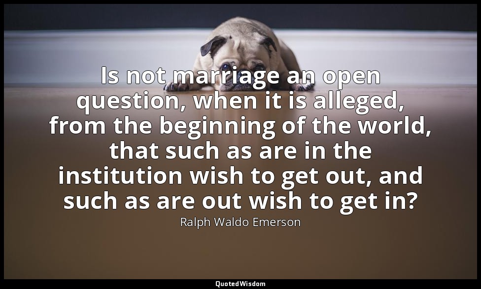 Is not marriage an open question, when it is alleged, from the beginning of the  — Ralph Waldo Emerson