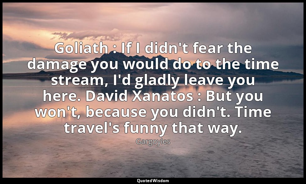 Goliath : If I didn't fear the damage you would do to the time stream, I'd gladl — Gargoyles