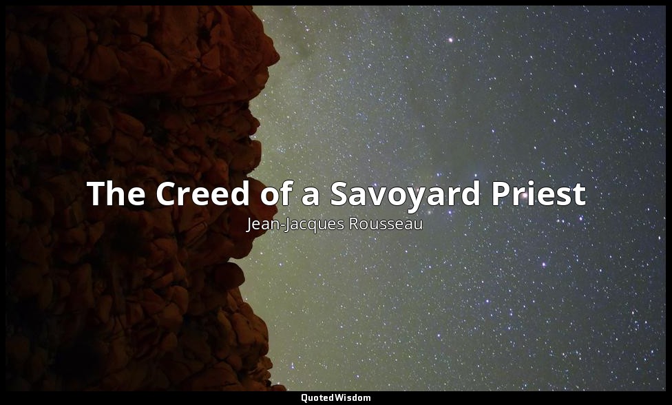 The Creed of a Savoyard Priest — Jean-Jacques Rousseau