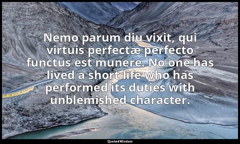 Nemo parum diu vixit, qui virtuis perfectæ perfecto functus est munere. No one h — Cicero
