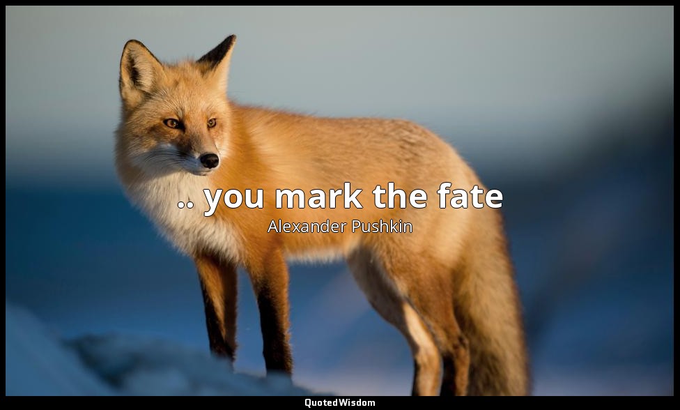 .. you mark the fate — Alexander Pushkin
