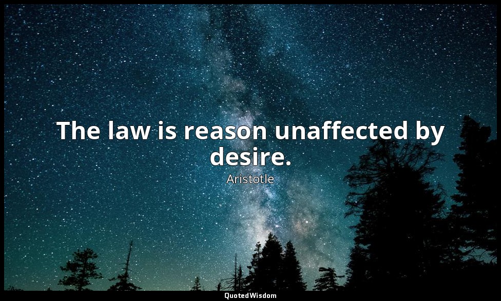 The law is reason unaffected by desire. — Aristotle