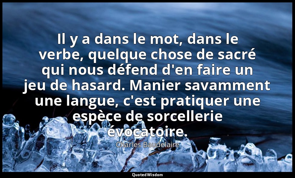 Il y a dans le mot, dans le verbe, quelque chose de sacré qui nous défend d'en f — Charles Baudelaire