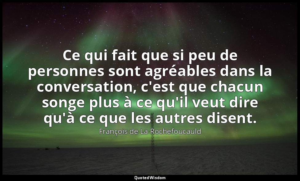 Ce qui fait que si peu de personnes sont agréables dans la conversation, c'est q — François de La Rochefoucauld