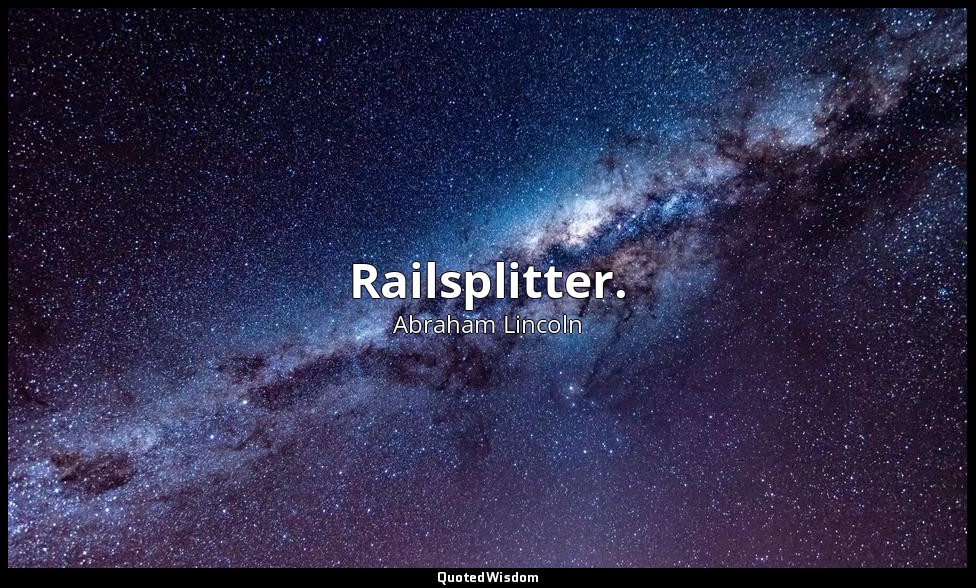 Railsplitter. — Abraham Lincoln