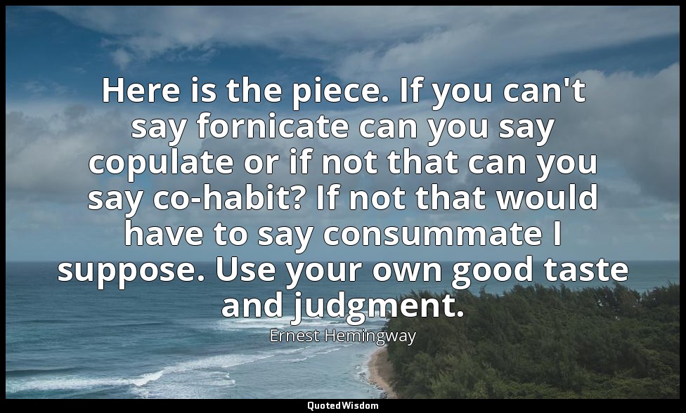 Here is the piece. If you can't say fornicate can you say copulate or if not tha — Ernest Hemingway