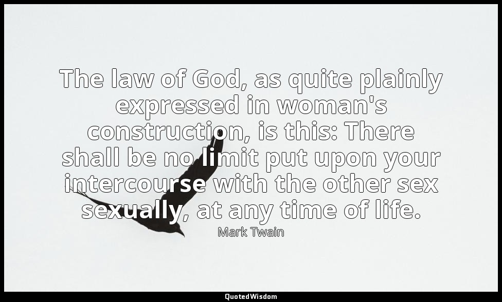 The law of God, as quite plainly expressed in woman's construction, is this: The — Mark Twain