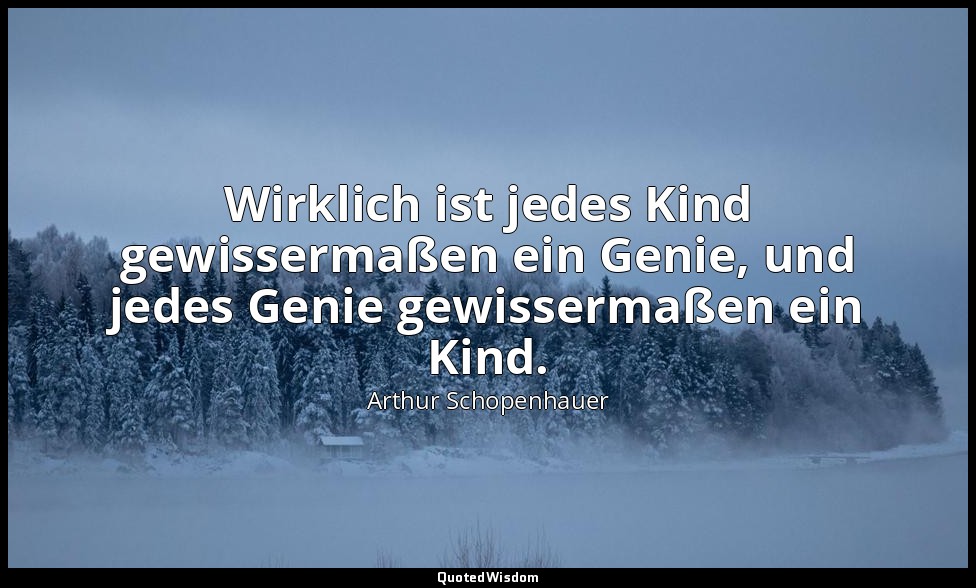 Wirklich ist jedes Kind gewissermaßen ein Genie, und jedes Genie gewissermaßen e — Arthur Schopenhauer