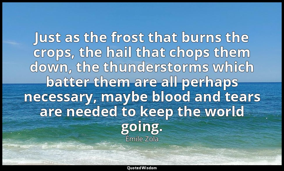 Just as the frost that burns the crops, the hail that chops them down, the thund — Émile Zola