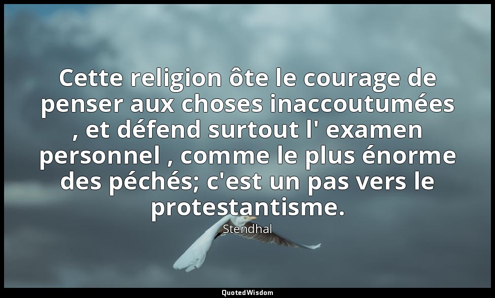 Cette religion ôte le courage de penser aux choses inaccoutumées , et défend sur — Stendhal