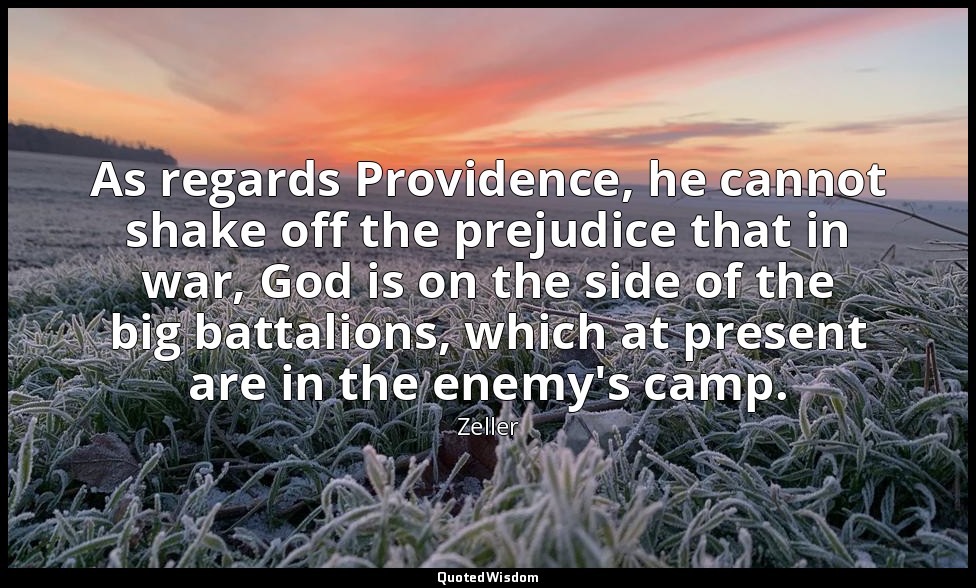 As regards Providence, he cannot shake off the prejudice that in war, God is on  — Zeller